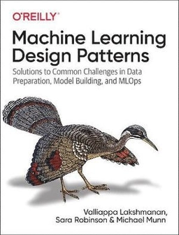 Machine learning design patterns : solutions to common challenges in data preparation, model building, and MLOps; Valliappa Lakshmanan; 2020