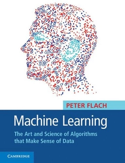 Machine learning : the art and science of algorithms that make sense of data; Peter A. Flach; 2012