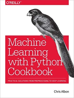 Machine learning with Python cookbook : practical solutions from preprocessing to deep learning; Chris Albon; 2018
