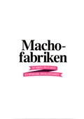 Machofabriken inkl dvd; Emma Lundqvist, Karolin Röcklinger, Lisa Malmberg, Ida Gulbrandsen, Christina Nettelbladh-Malm, Daniel Söderström; 2011