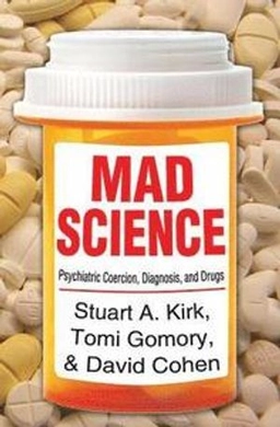 Mad science : psychiatric coercion, diagnosis, and drugs; Stuart A. Kirk; 2015