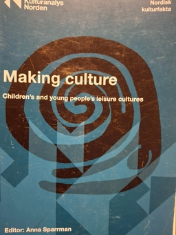 Making culture : children's and young people's leisure cultures; Anna Sparrman, Sverige Myndigheten för kulturanalys; 2019
