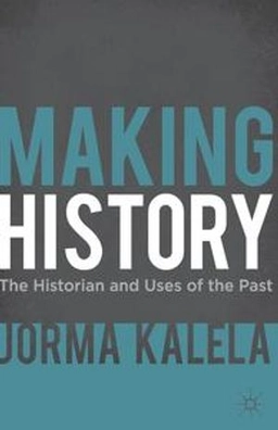 Making history : the historian and uses of the past; Jorma Kalela; 2012
