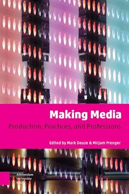 Making media : production, practices, and professions; Mark. Deuze, Mirjam. Prenger; 2019