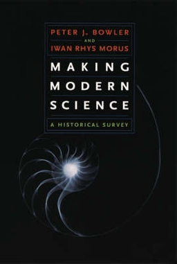 Making modern science : a historical survey; Peter J. Bowler; 2005