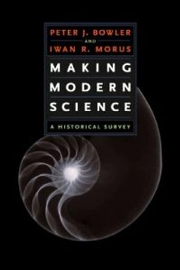 Making modern science : a historical survey; Peter J. Bowler; 2005
