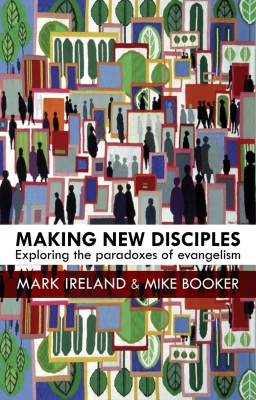 Making new disciples : exploring the paradoxes of evangelism; Mark Ireland, Mike Booker; 2015