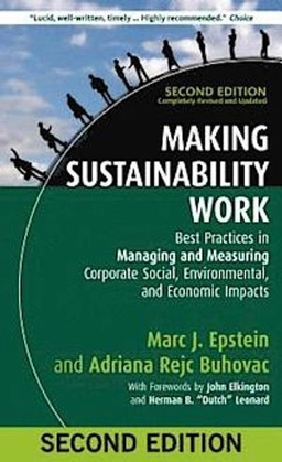 Making sustainability work : best practices in managing and measuring corporate social, environmental, and economic impacts; Marc J. Epstein; 2014