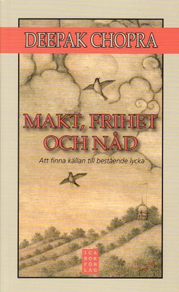 Makt, frihet och nåd : att finna källan till bestående lycka; Deepak Chopra; 2009