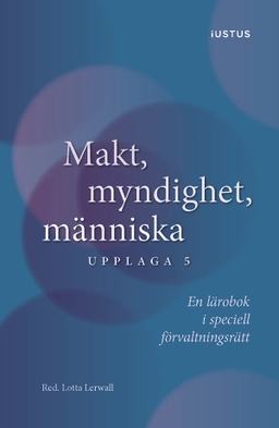 Makt, myndighet, människa : en lärobok i speciell förvaltningsrätt; Rebecca Thorburn Stern, Ingrid Helmius, Lars Bejstam, Therése Fridström Montoya, Ewa Axelsson, Lotta Lerwall, Jan Darpö; 2022
