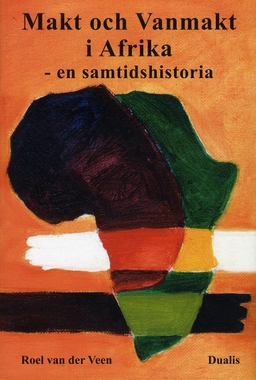 Makt och vanmakt i Afrika : en samtidshistoria; Roel vad der Veen; 2012