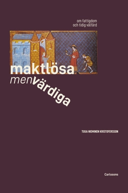 Maktlösa men värdiga : om fattigdom och tidig välfärd från antikens Rom till 1500-talet; Tuija Nieminen Kristofersson; 2023