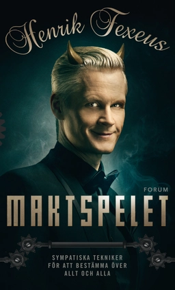 Maktspelet : sympatiska tekniker för att bestämma över allt och alla; Henrik Fexeus; 2013