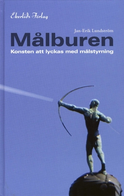 Målburen : konsten att lyckas med målstyrning; Jan-Erik Lundström; 2008