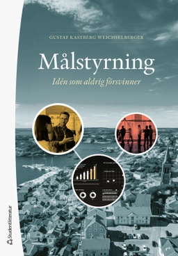 Målstyrning : idén som aldrig försvinner; Gustaf Kastberg Weichselberger; 2026