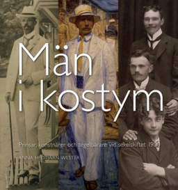 Män i kostym : prinsar, konstnärer och tegelbärare vid sekelskiftet 1900; Anna Hedtjärn Wester; 2010