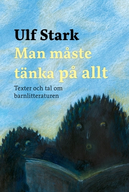 Man måste tänka på allt : texter och tal om barnlitteraturen; Ulf Stark; 2025