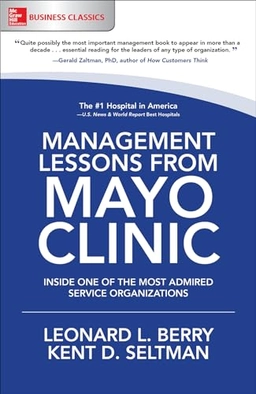 Management lessons from Mayo Clinic : inside one of the world's most admired service organizations [Elektronisk resurs]; Leonard Berry, Kent Seltman, Leonard L Berry, Kent D Seltman; 2017