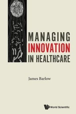 Managing innovation in healthcare; James Barlow; 2017