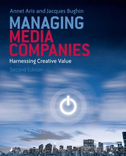 Managing Media Companies : Harnessing Creative Value; Annet Aris, Jacques Bughin; 2009