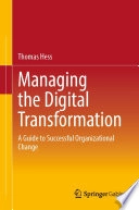 Managing the Digital Transformation: A Guide to Successful Organizational Change [Elektronisk resurs]; Thomas Hess; 2022