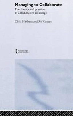 Managing to collaborate : the theory and practice of collaborative advantage; Chris Huxham; 2005