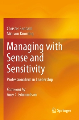 Managing with sense and sensitivity : professionalism in leadership; Christer Sandahl; 2023