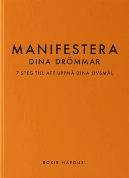 Manifestera dina drömmar : 7 steg till att uppnå dina livsmål; Roxie Nafousi; 2023