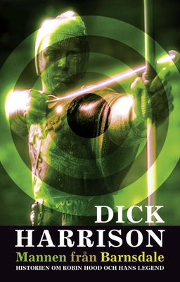 Mannen från Barnsdale : historien om Robin Hood och hans legend; Dick Harrison; 2006