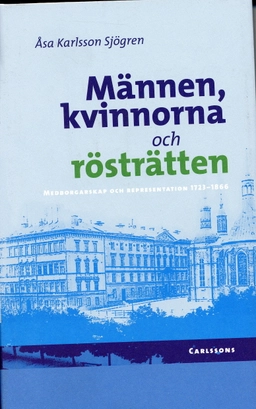 Männen, kvinnorna och rösträtten : medborgarskap och representation 1723-1866; Åsa Karlsson Sjögren; 2006