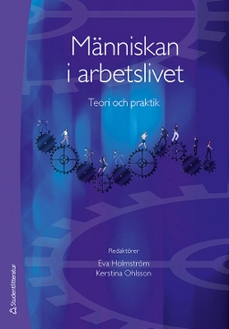 Människan i arbetslivet : teori och praktik; Eva Holmström, Kerstina Ohlsson; 2014