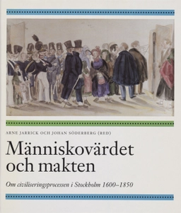 Människovärdet och makten : om civiliseringsprocessen i Stockholm 1600-1850; Hans Andersson, Arne Jarrick, Johan Söderberg; 1994