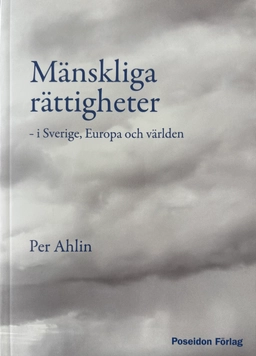 Mänskliga rättigheter : i Sverige, Europa och världen; Per Ahlin; 2025