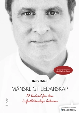 Mänskligt ledarskap : 10 budord för den (o)fullständige ledaren; Kelly Odell; 2014