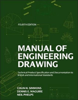 : Manual of Engineering Drawing Technical Product Specification and Documentation to British and International Standards; Colin H. Simmons; 2010