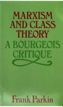Marxism and class theory : a bourgeois critique; Frank Parkin; 1981