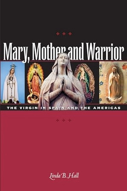 Mary, mother and warrior : the Virgin in Spain and the Americas; Hall; 2004