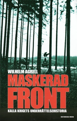 Maskerad front : Kalla krigets underättelsehistoria; Wilhelm Agrell; 2008