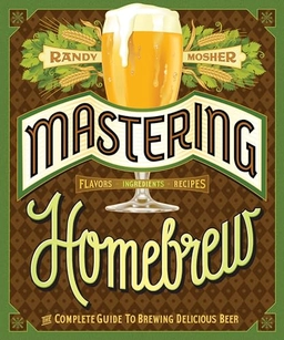 Mastering homebrew : the complete guide to brewing delicious beer; Randy Mosher; 2015