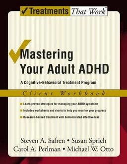 Mastering your adult ADHD : a cognitive-behavioral treatment program : client workbook; Steven A. Safren, Susan Sprich, Carol A. Perlman, Michael W. Otto; 2005