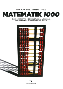 Matematik 1000 : Övningsbok i matematik med fullständiga lösningar; Per Uno Ekholm, Lars Fraenkel, Sven Hörbeck, Christer Schale; 2010