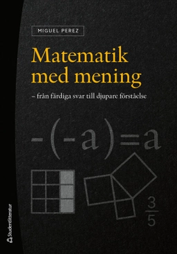 Matematik med mening : från färdiga svar till djupare förståelse; Miguel Perez; 2025