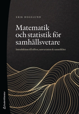 Matematik och statistik för samhällsvetare : introduktion till siffror, samvariation & sannolikhet; Erik Hegelund; 2023