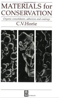 Materials for conservation : organic consolidants, adhesives and coatings; C. V. Horie; 1987