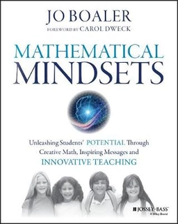 Mathematical Mindsets: Unleashing Students' Potential through Creative Math; Jo Boaler, Carol Dweck; 2016