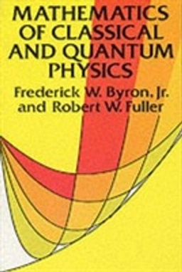 Mathematics of classical and quantum physics; Frederick W. Byron; 1992