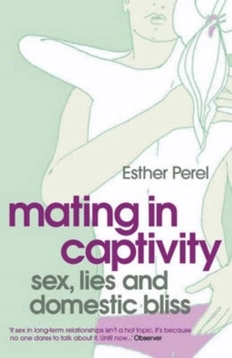 Mating in captivity - how to keep desire and passion alive in long-term rel; Esther Perel; 2007