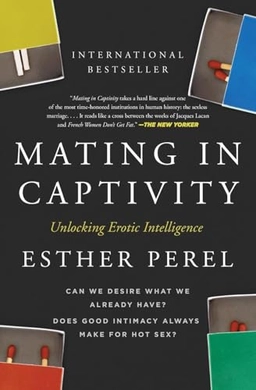 Mating in captivity : unlocking erotic intelligence; Esther Perel; 2007