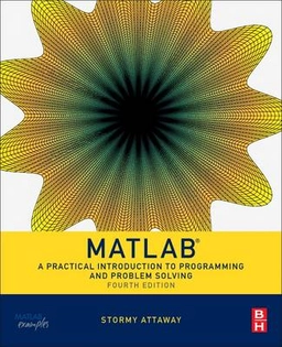 MATLAB : a practical introduction to programming and problem solving; Stormy Attaway; 2017