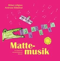 Mattemusik : en metod för ämnesintegrerat lärande; Bitten Löfgren, Andreas Ebbelind; 2020
